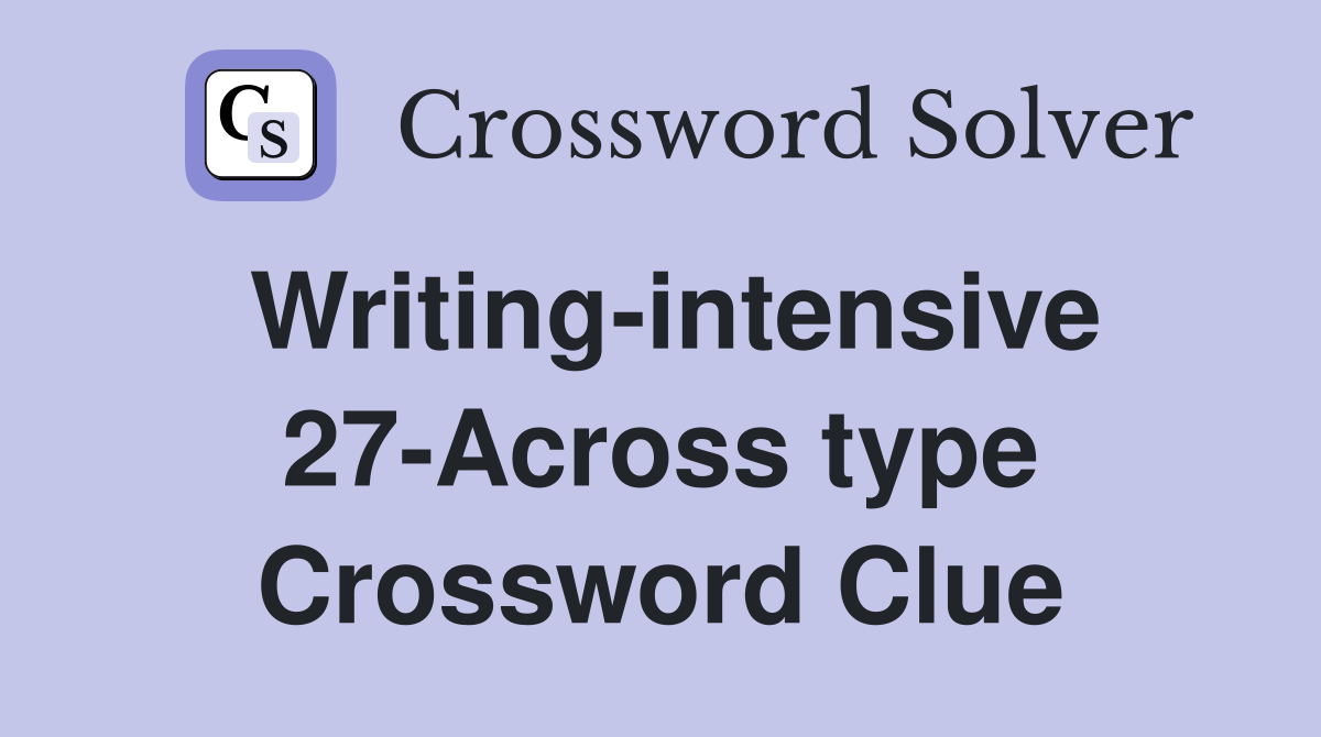 Writing-intensive 27-Across type Crossword Clue