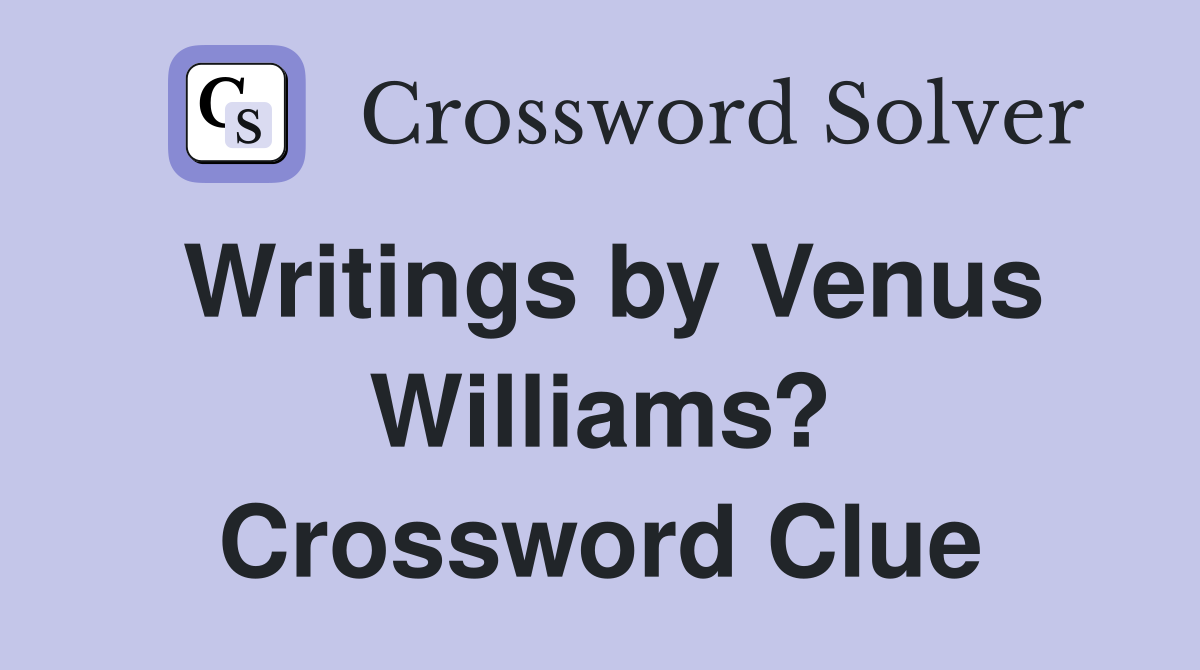 Writings by Venus Williams? Crossword Clue