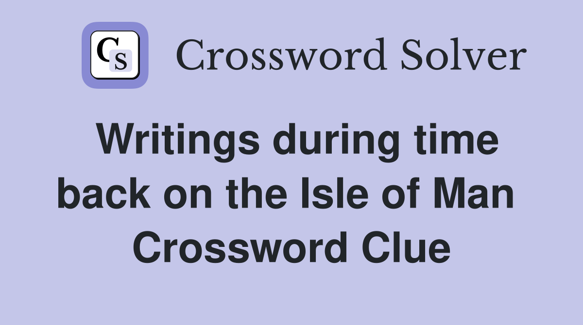 Writings during time back on the Isle of Man  Crossword Clue