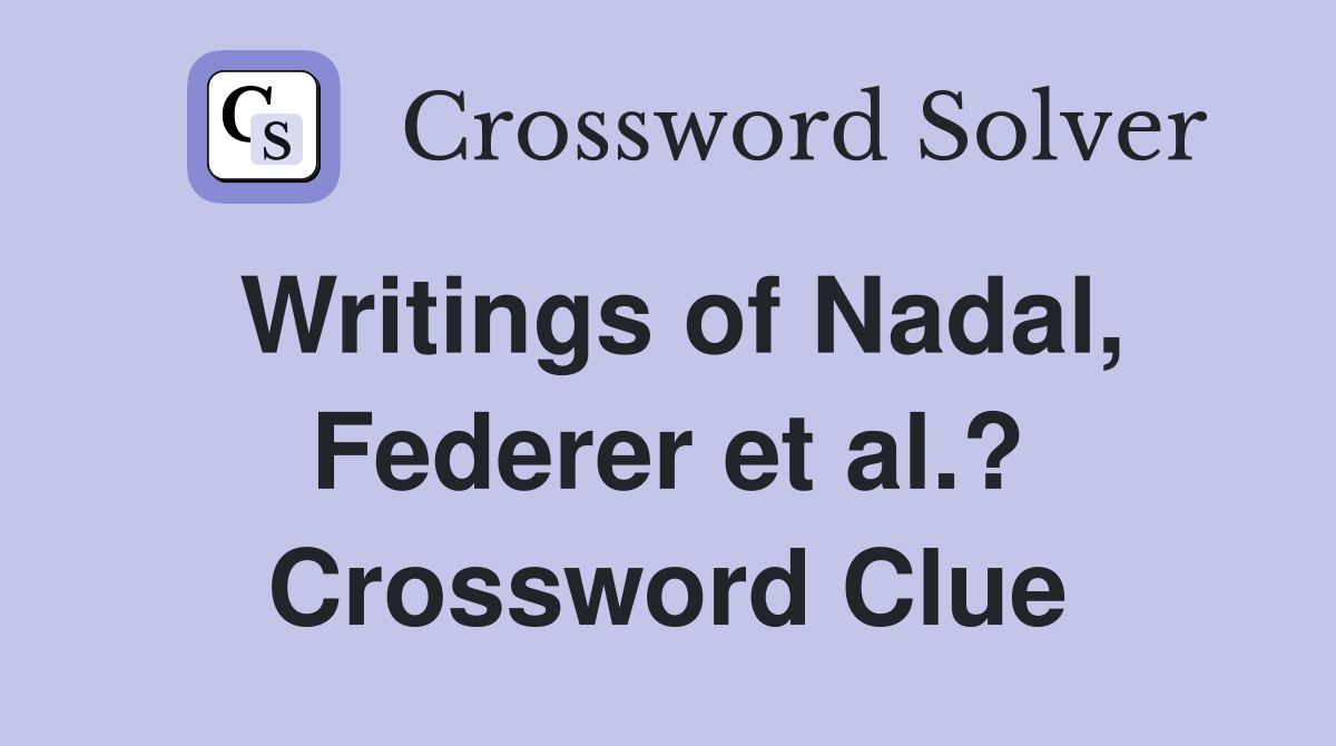 Writings of Nadal, Federer et al.? Crossword Clue