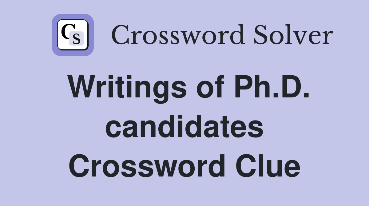 Writings of Ph.D. candidates Crossword Clue