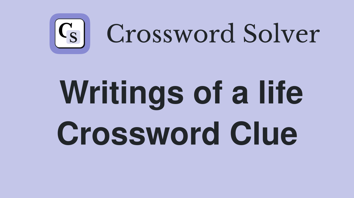 Writings of a life Crossword Clue