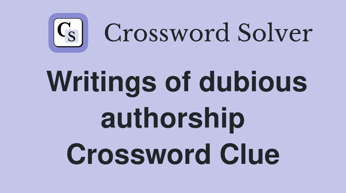 Writings of dubious authorship Crossword Clue
