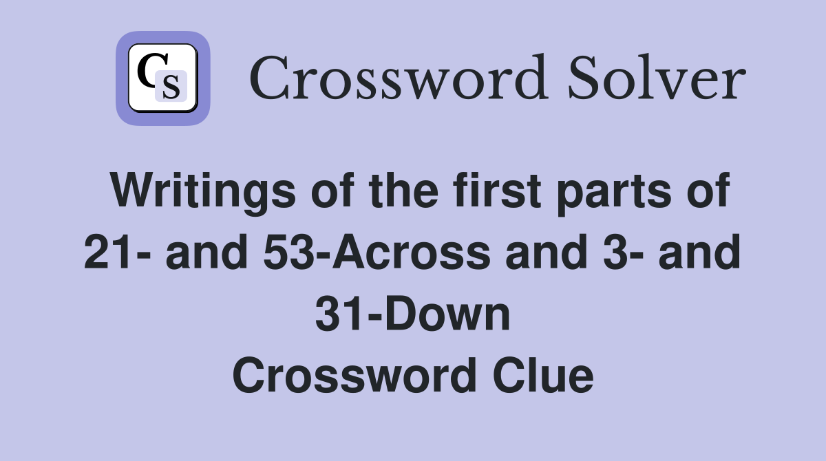 Writings of the first parts of 21- and 53-Across and 3- and 31-Down Crossword Clue