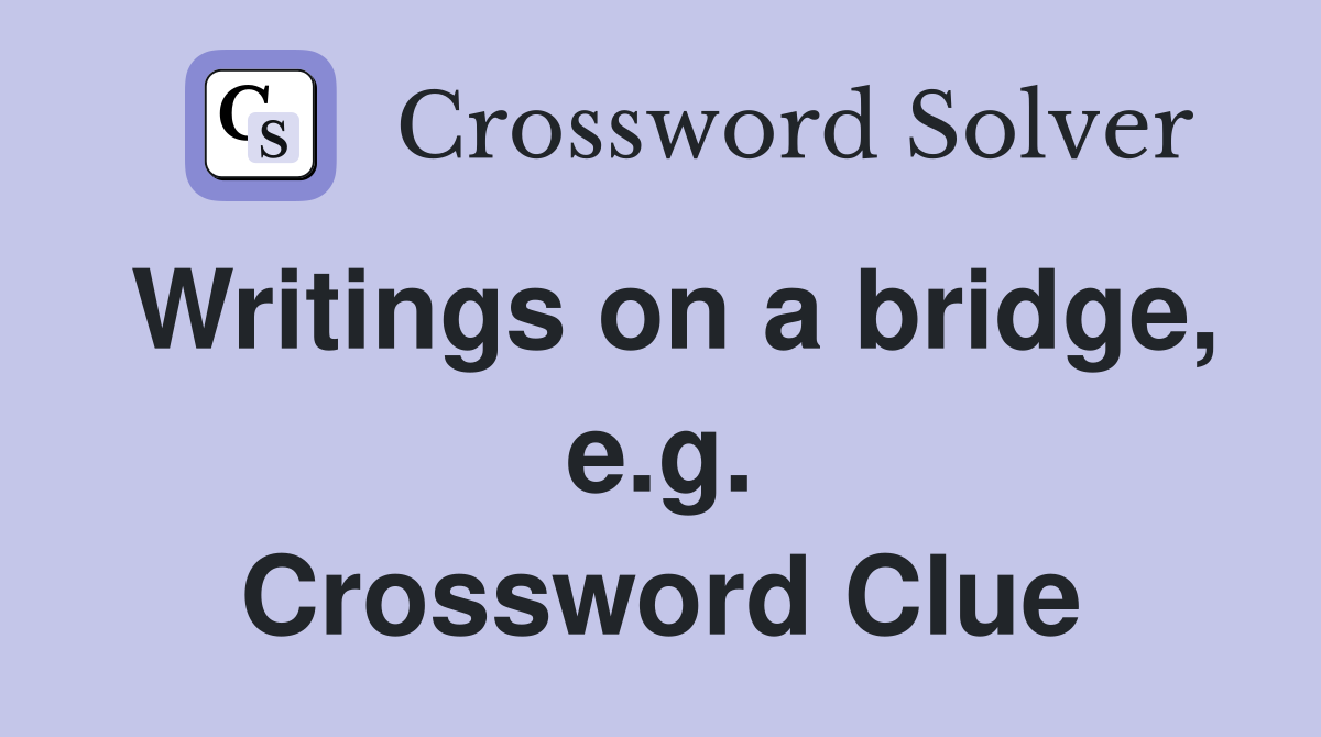 Writings on a bridge, e.g. Crossword Clue