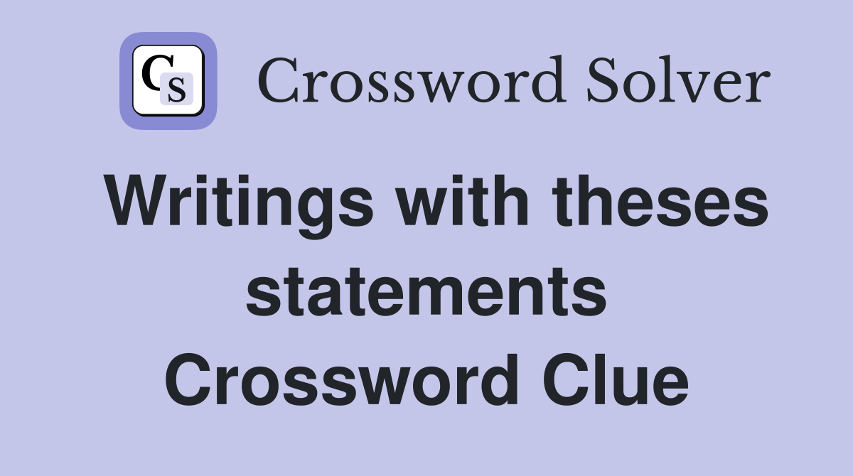 Writings with theses statements Crossword Clue