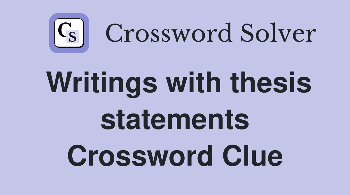 Writings with thesis statements Crossword Clue