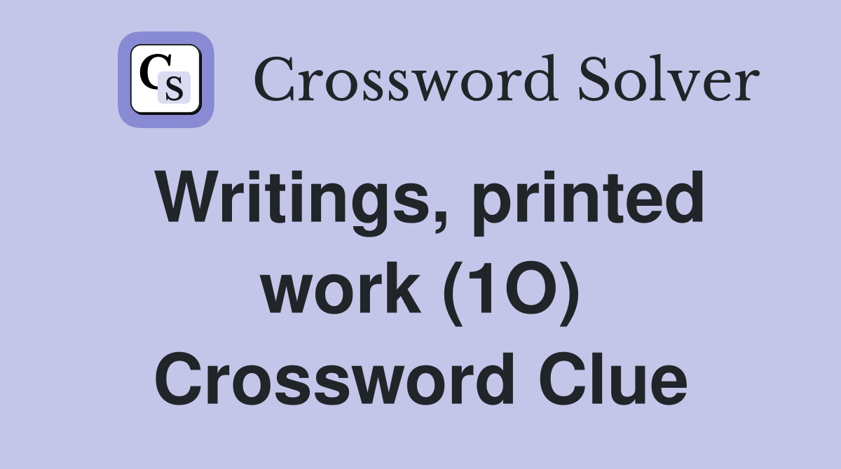 Writings, printed work (1O) Crossword Clue