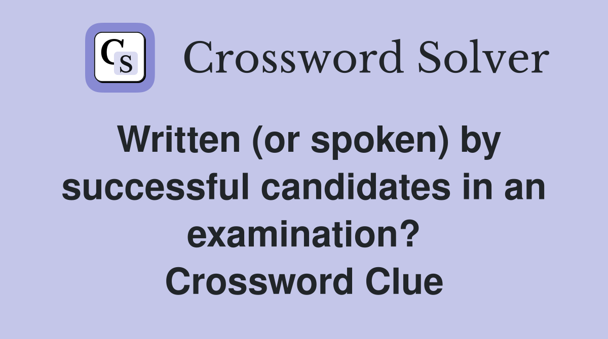 Written (or spoken) by successful candidates in an examination? Crossword Clue