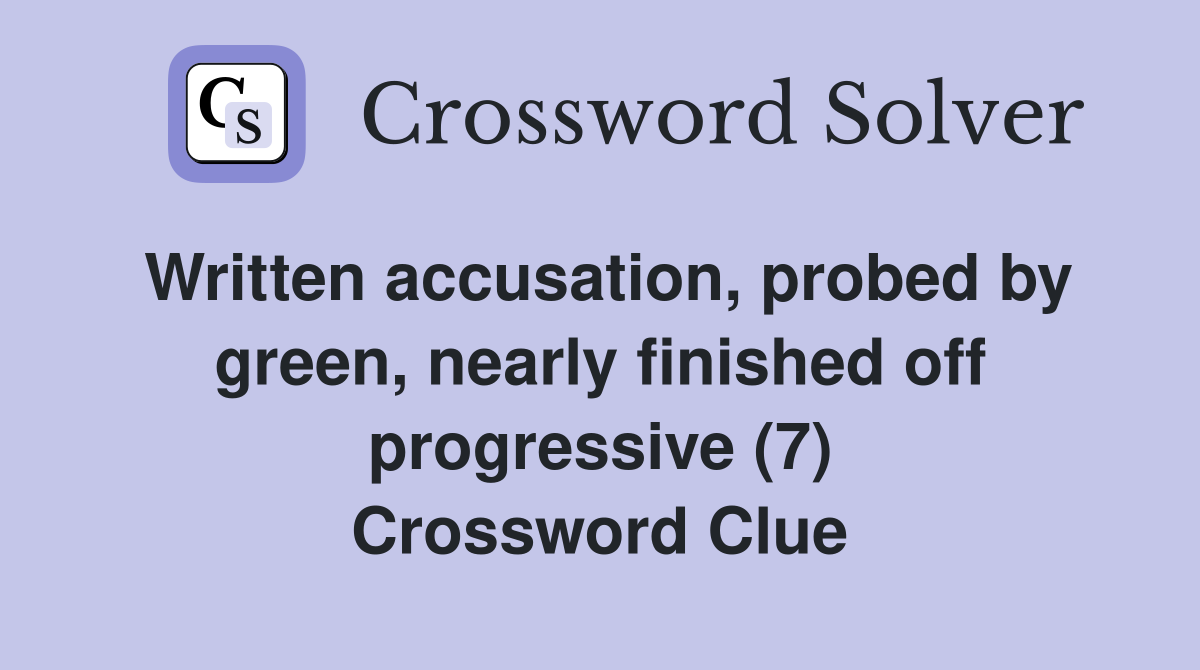 Written accusation, probed by green, nearly finished off progressive (7) Crossword Clue