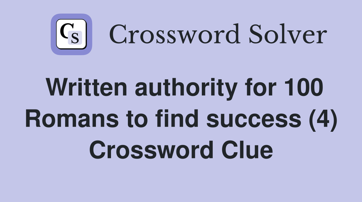 Written authority for 100 Romans to find success (4) Crossword Clue