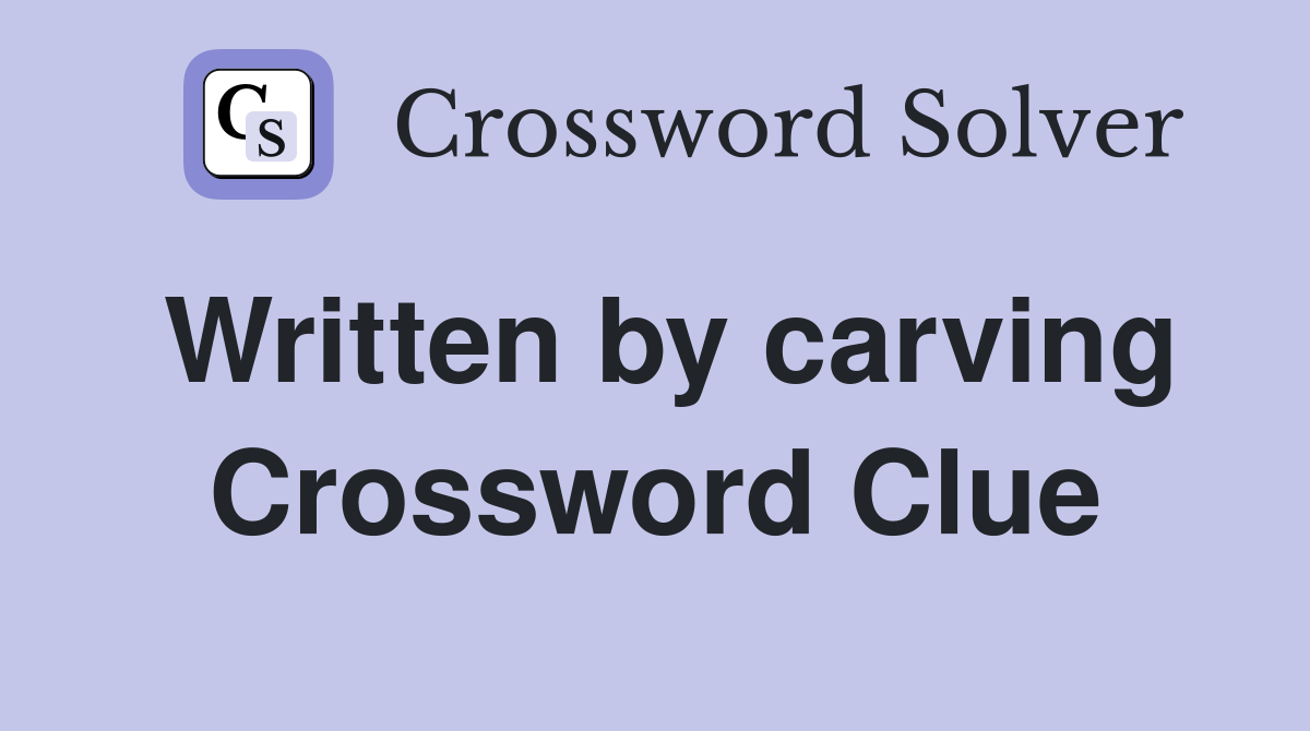 Written by carving Crossword Clue