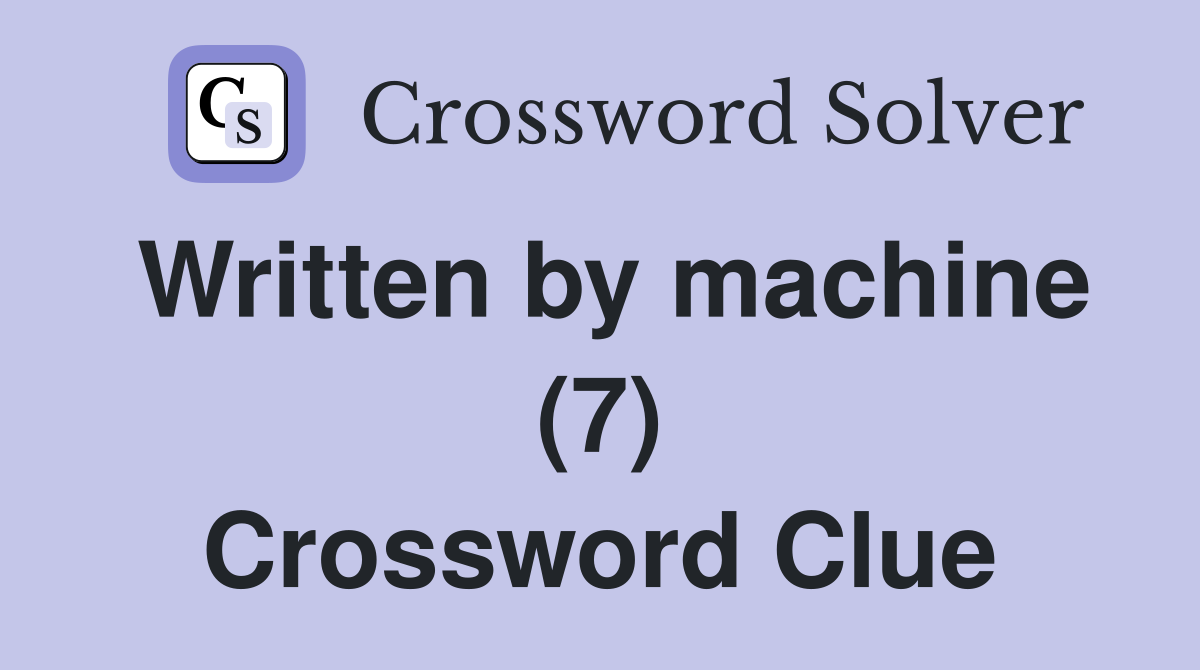 Written by machine (7) Crossword Clue