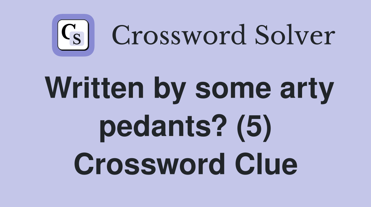 Written by some arty pedants? (5) Crossword Clue