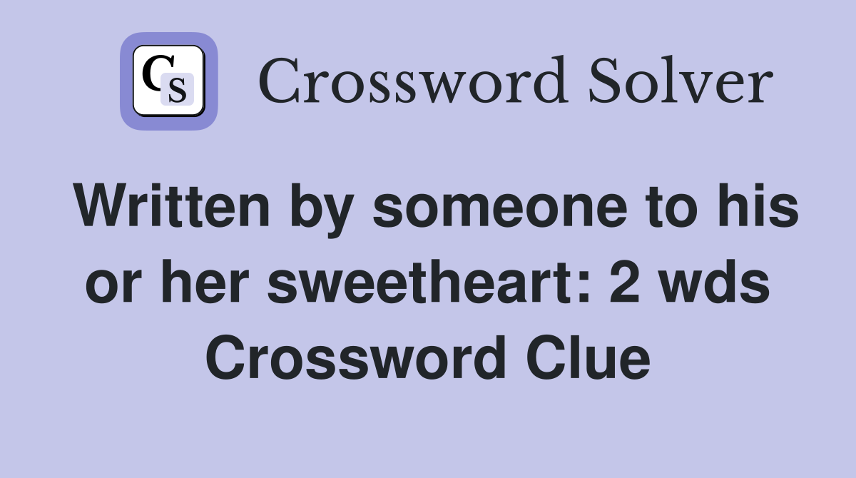 Written by someone to his or her sweetheart: 2 wds Crossword Clue
