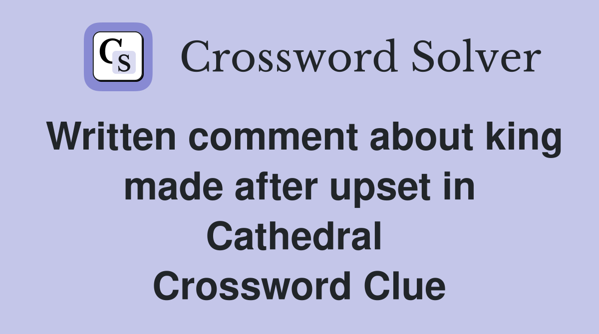 Written comment about king made after upset in Cathedral  Crossword Clue