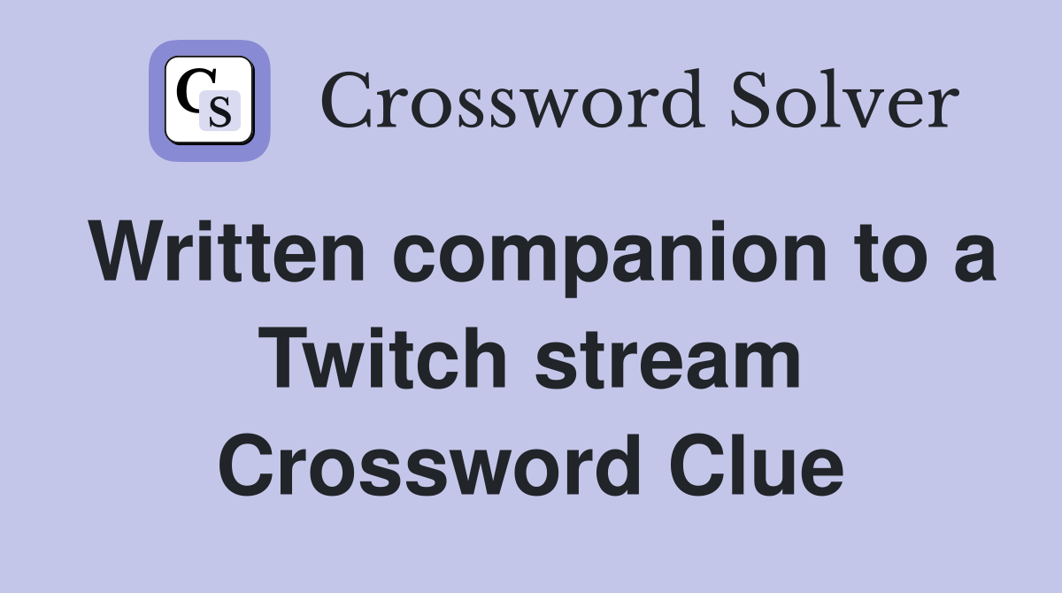 Written companion to a Twitch stream Crossword Clue