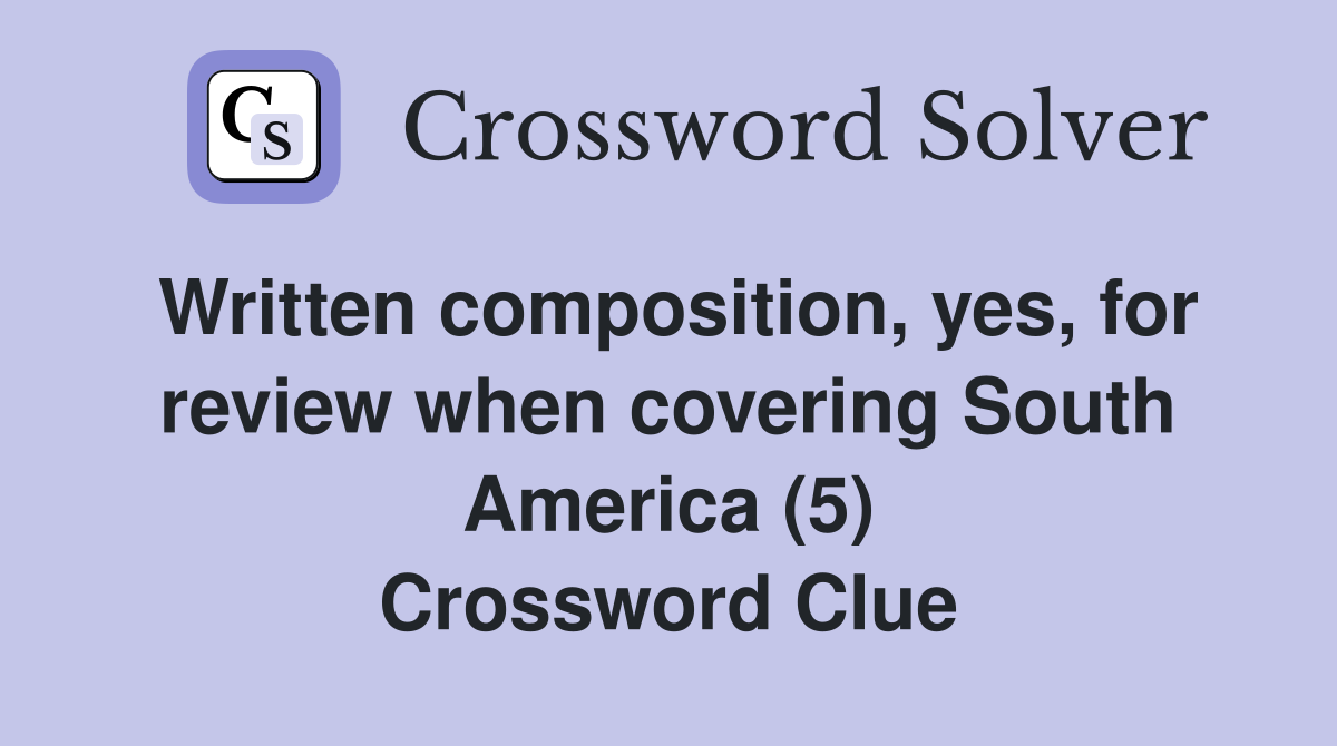 Written composition, yes, for review when covering South America (5) Crossword Clue