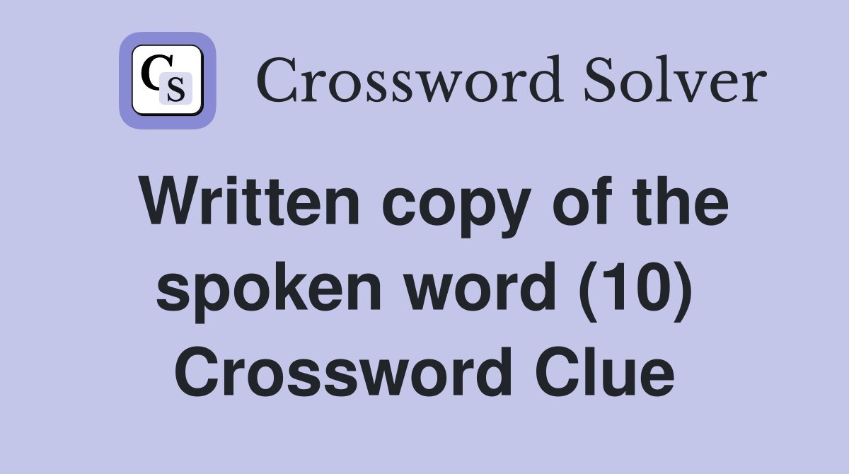 Written copy of the spoken word (10) Crossword Clue