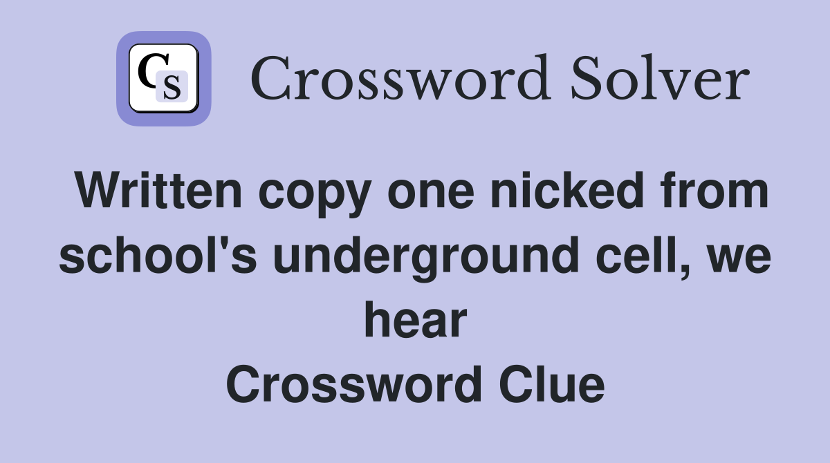 Written copy one nicked from school's underground cell, we hear Crossword Clue