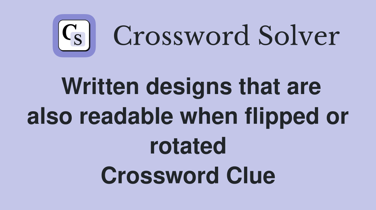 Written designs that are also readable when flipped or rotated Crossword Clue
