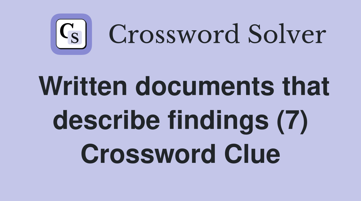 Written documents that describe findings (7) Crossword Clue