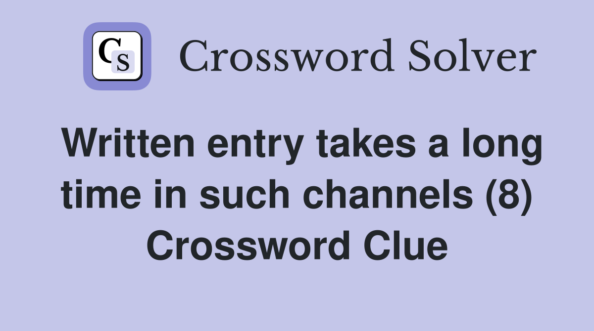 Written entry takes a long time in such channels (8) Crossword Clue