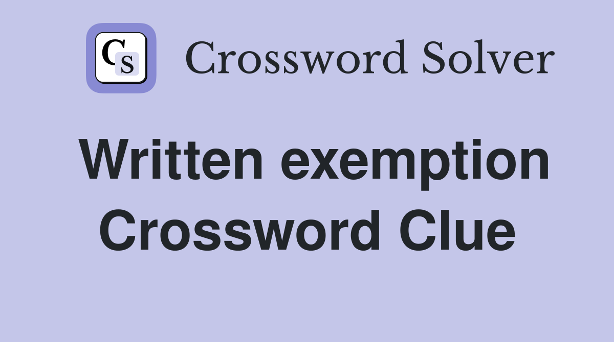 Written exemption Crossword Clue