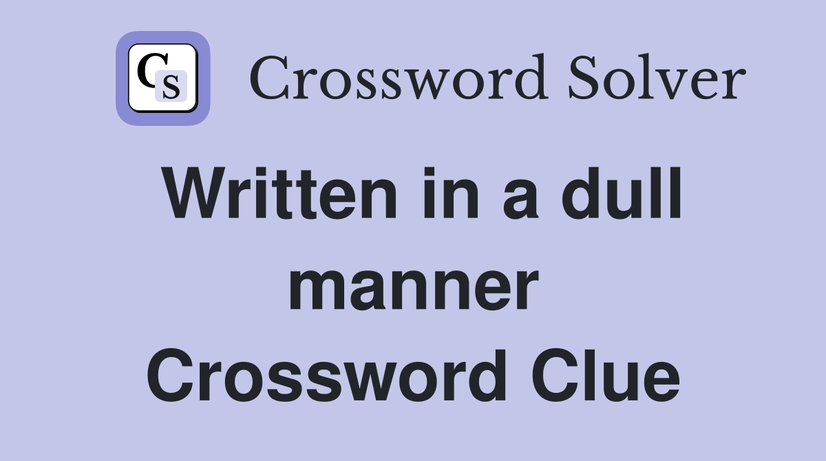 Written in a dull manner Crossword Clue