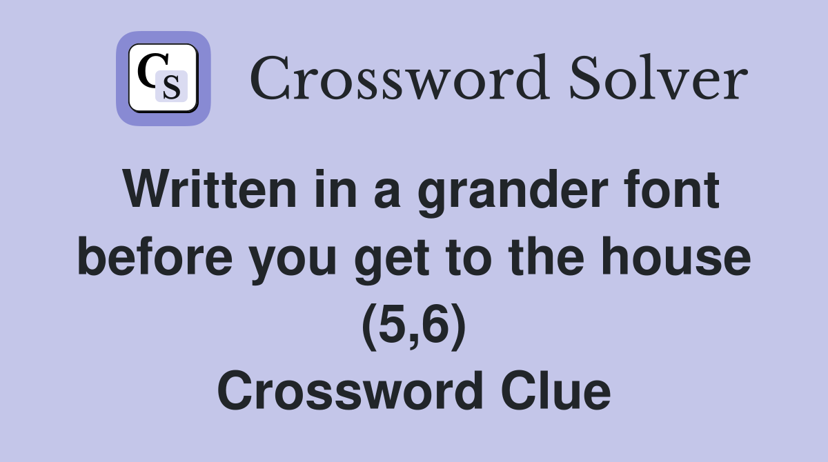 Written in a grander font before you get to the house (5,6) Crossword Clue