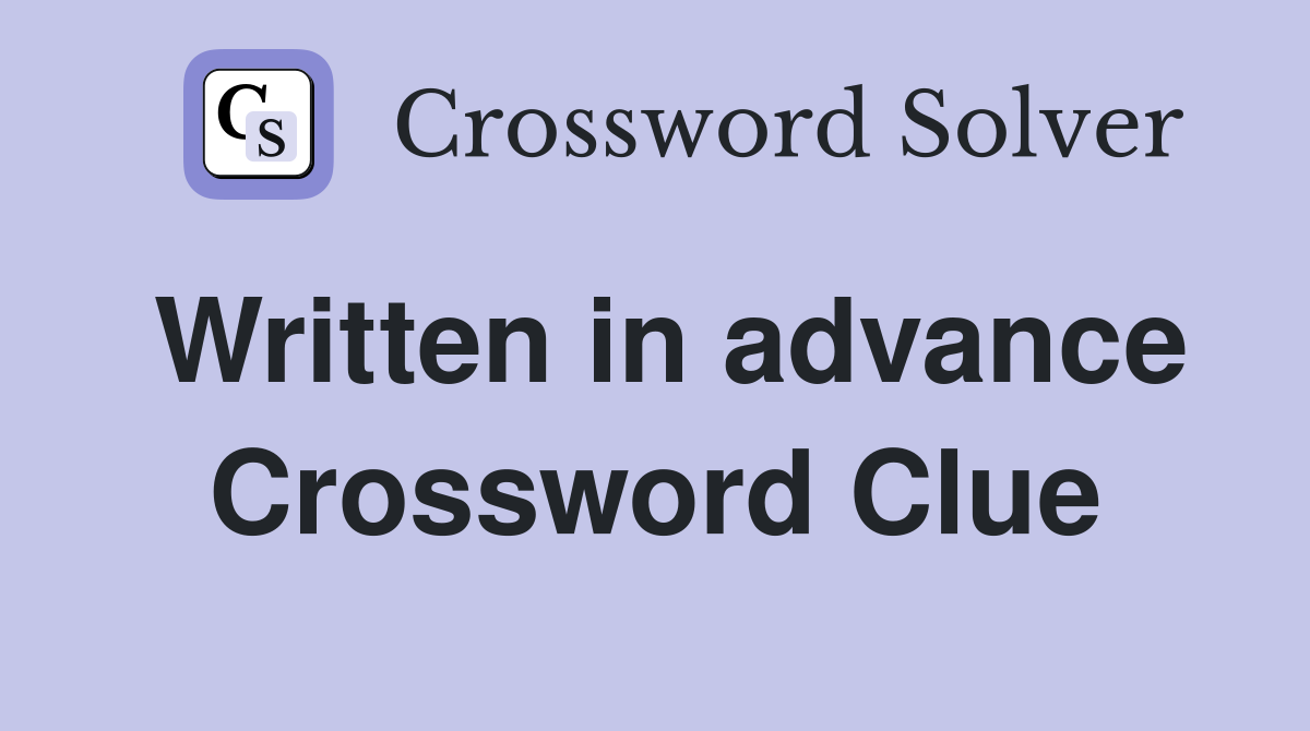 Written in advance Crossword Clue