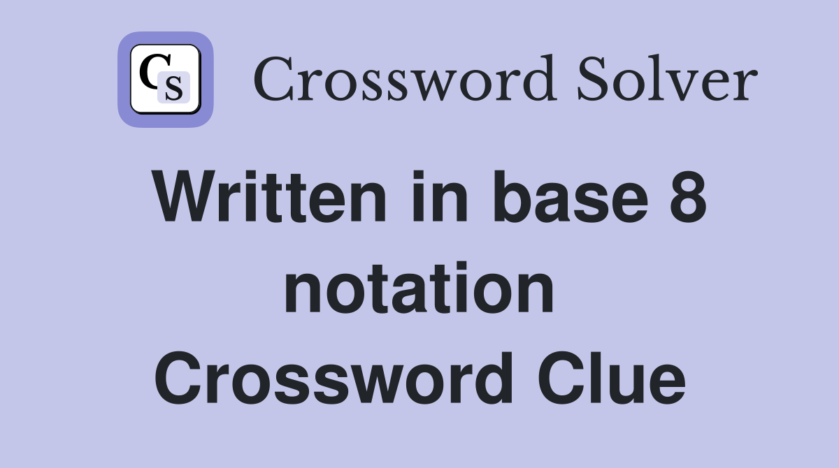 Written in base 8 notation Crossword Clue