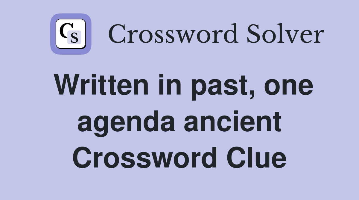 Written in past, one agenda ancient Crossword Clue