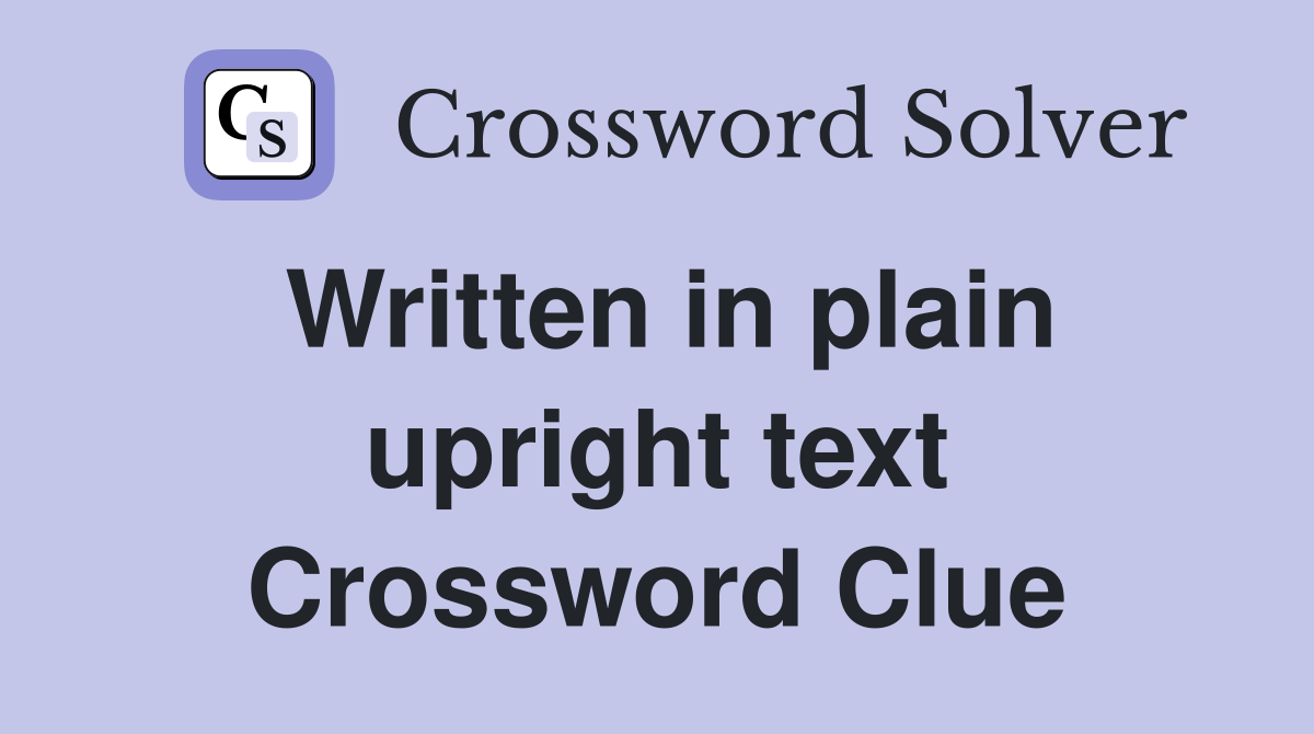 Written in plain upright text Crossword Clue