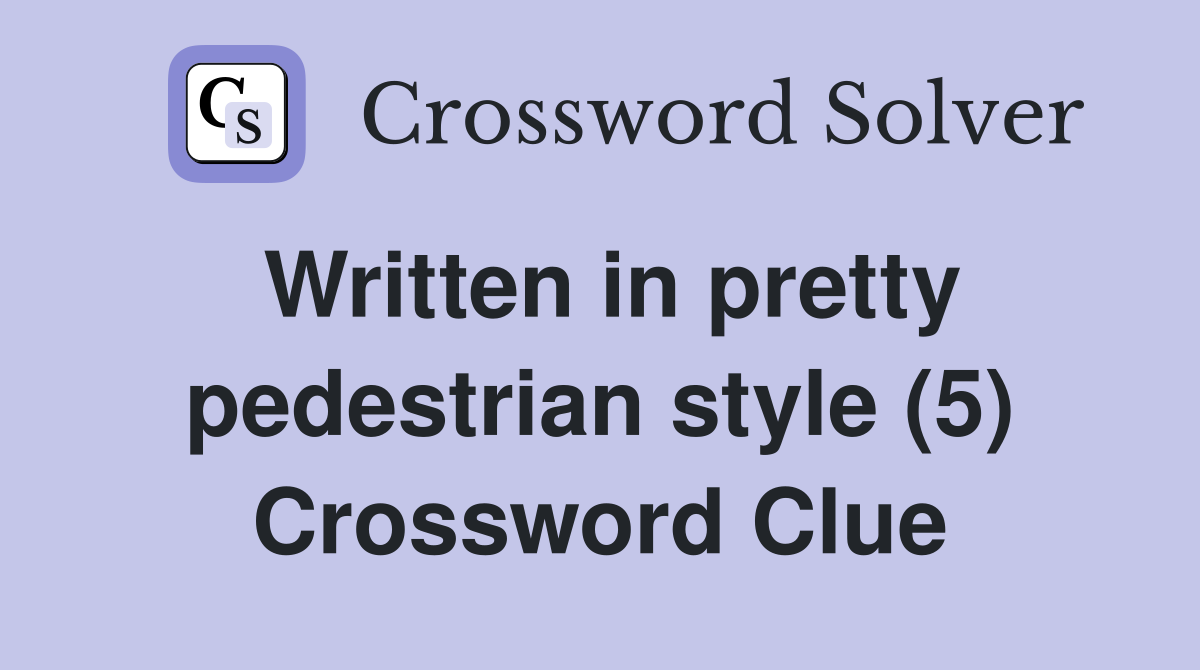 Written in pretty pedestrian style (5) Crossword Clue