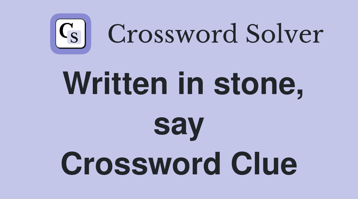 Written in stone, say Crossword Clue