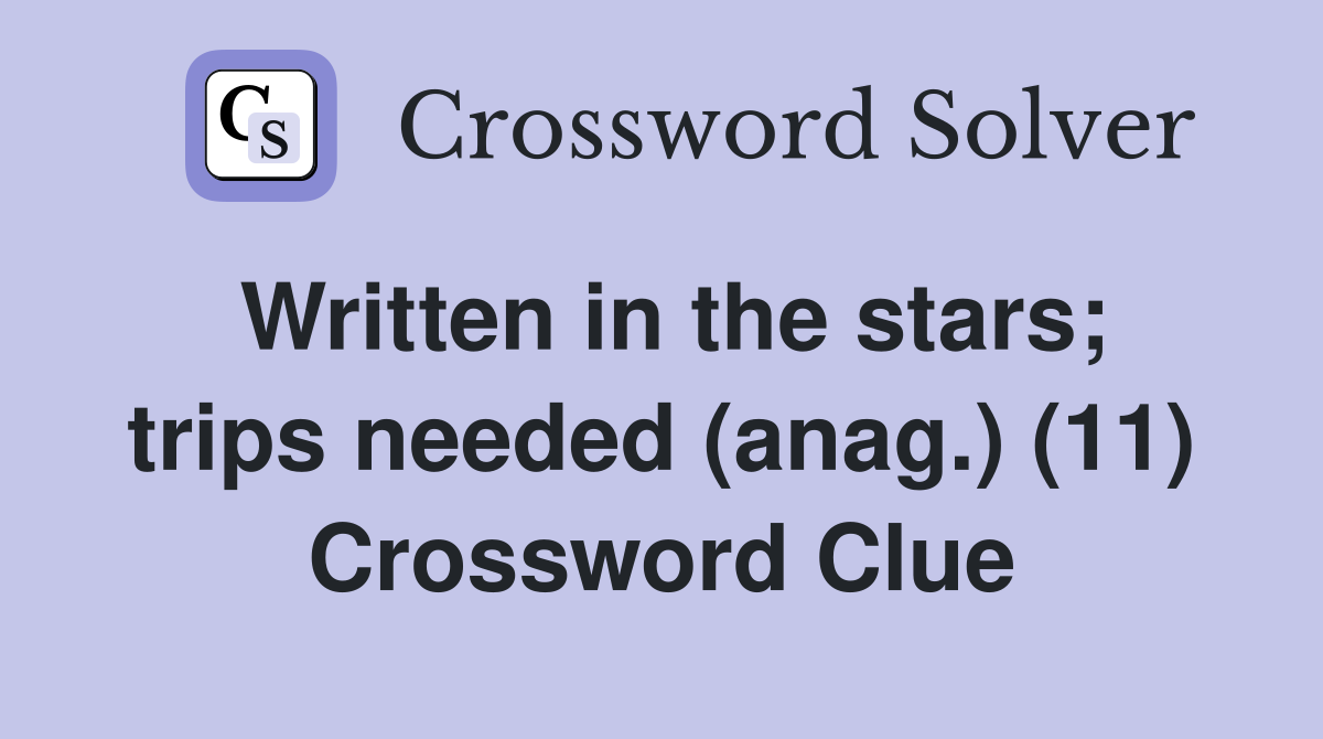 Written in the stars; trips needed (anag.) (11) Crossword Clue