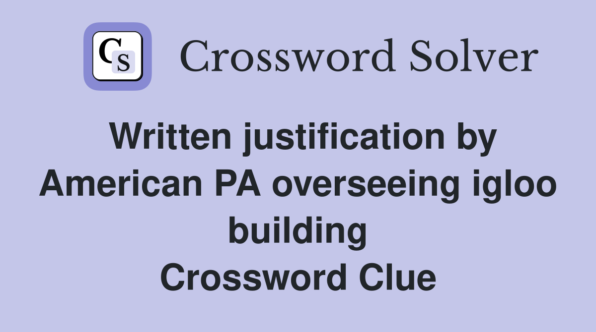 Written justification by American PA overseeing igloo building Crossword Clue