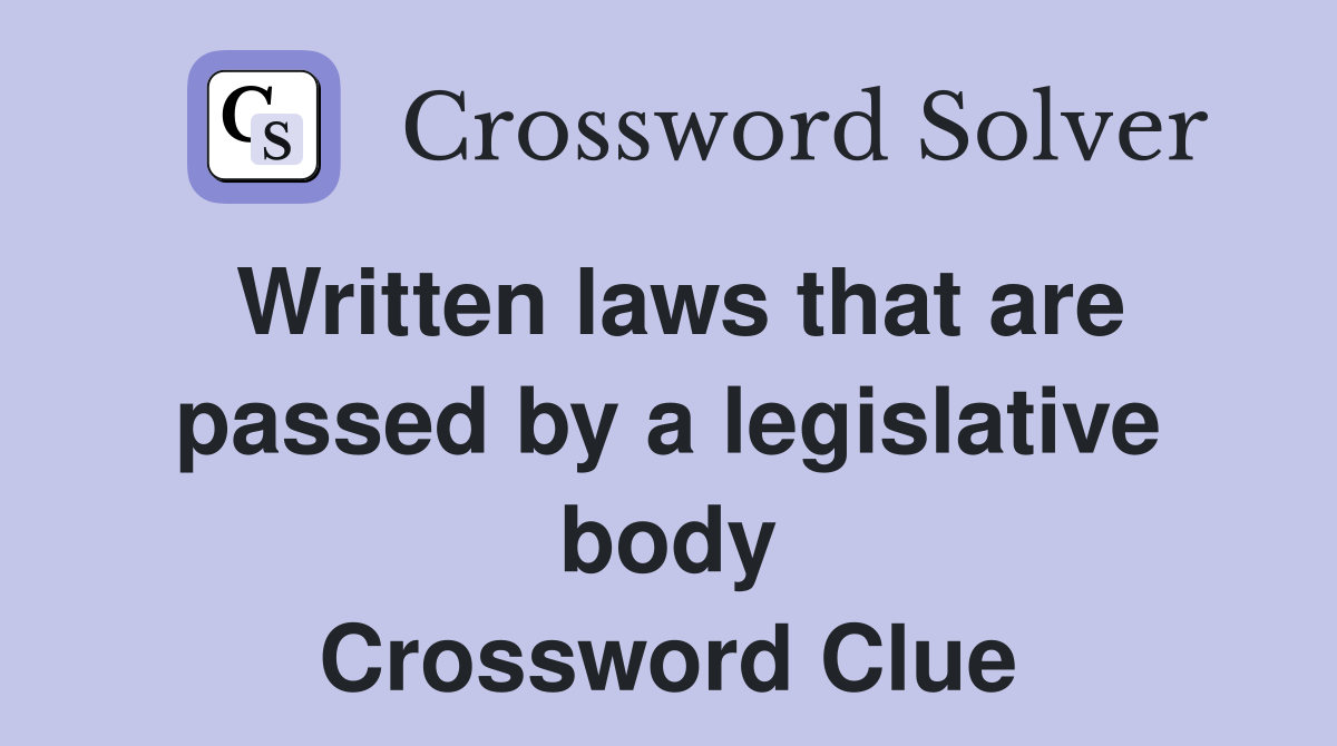 Written laws that are passed by a legislative body Crossword Clue