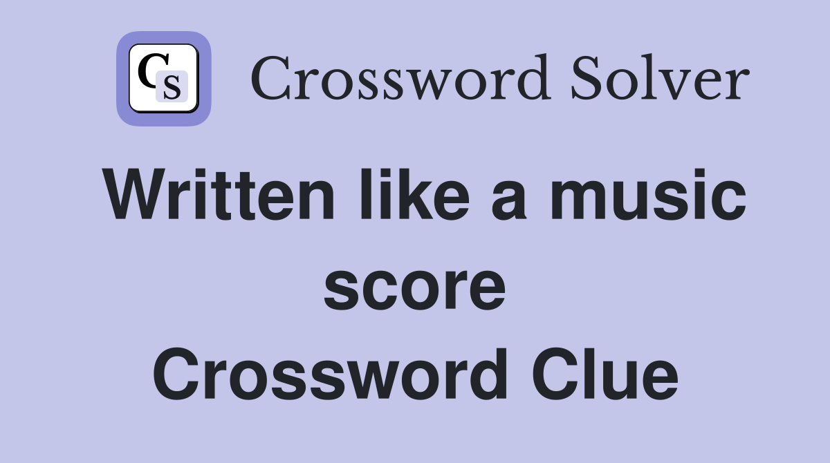 Written like a music score Crossword Clue