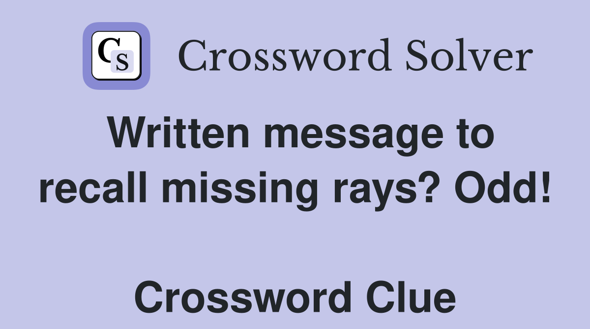 Written message to recall missing rays? Odd!  Crossword Clue