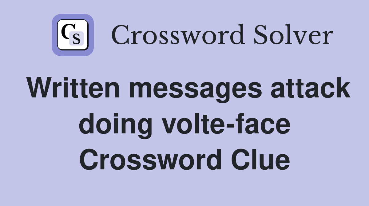 Written messages attack doing volte-face Crossword Clue