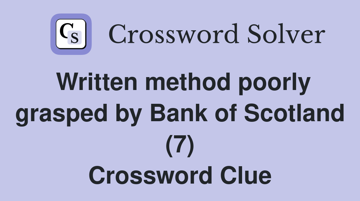 Written method poorly grasped by Bank of Scotland (7) Crossword Clue