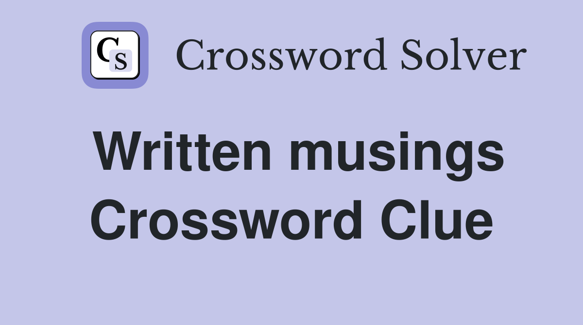Written musings Crossword Clue