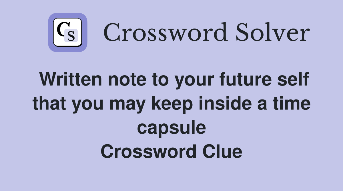 Written note to your future self that you may keep inside a time capsule Crossword Clue