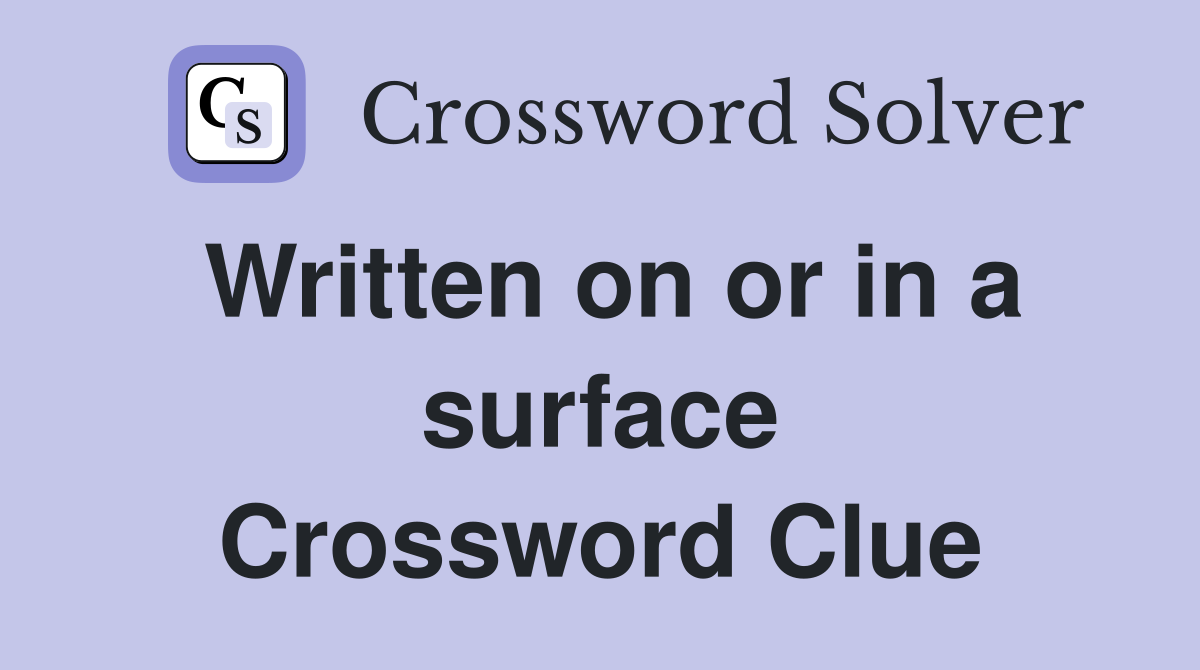 Written on or in a surface Crossword Clue