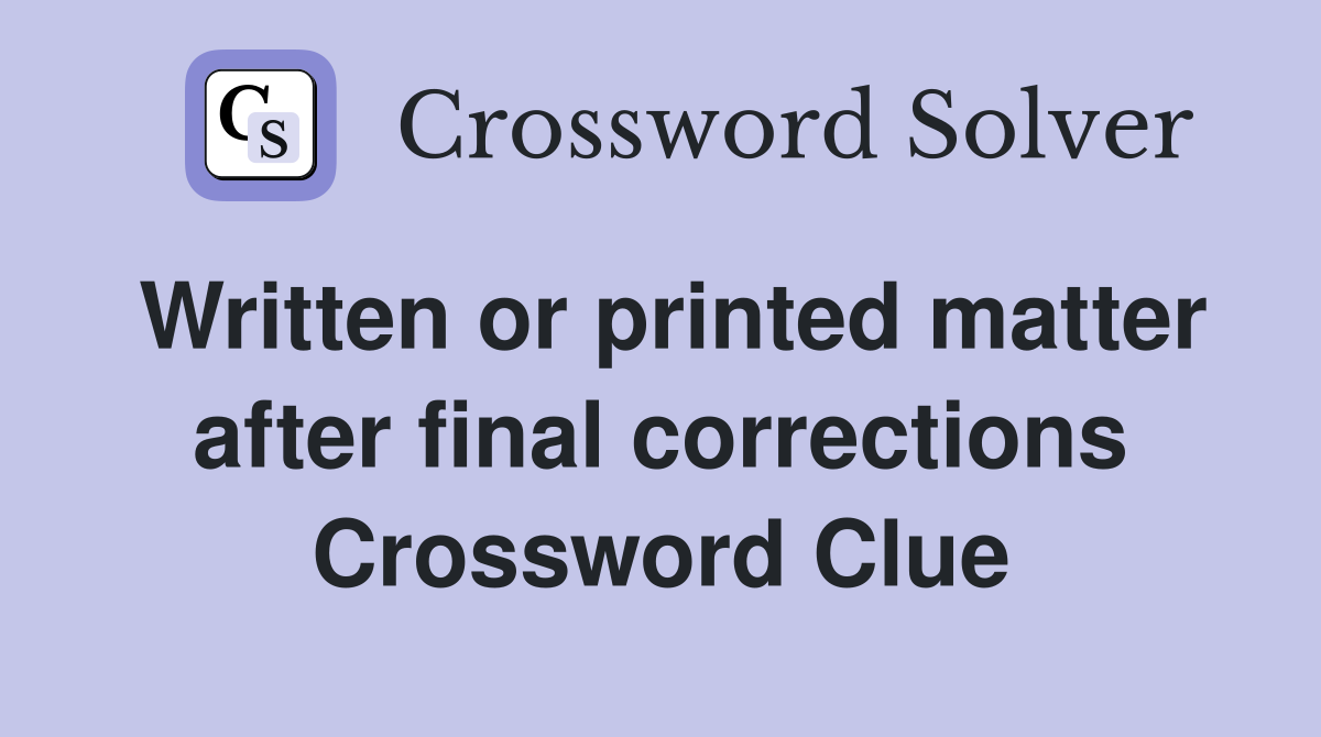 Written or printed matter after final corrections Crossword Clue