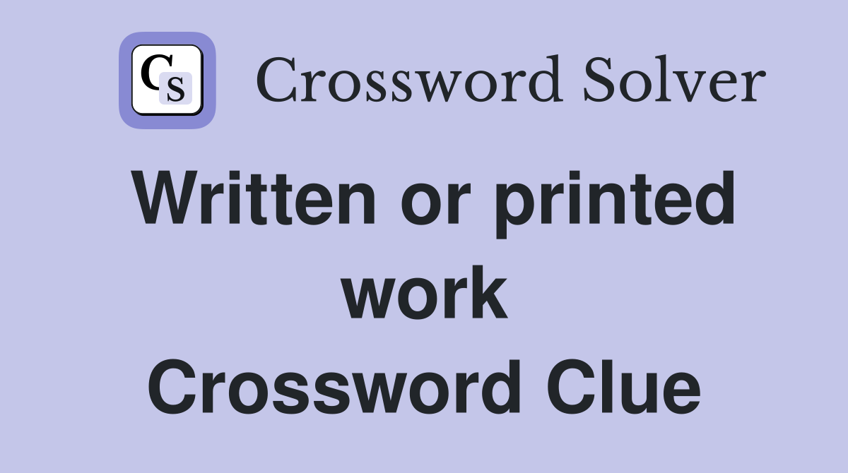 Written or printed work Crossword Clue