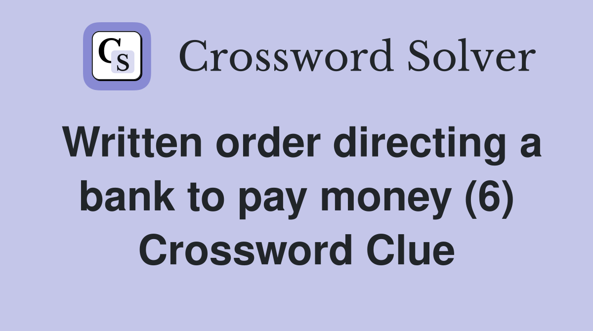 Written order directing a bank to pay money (6) Crossword Clue