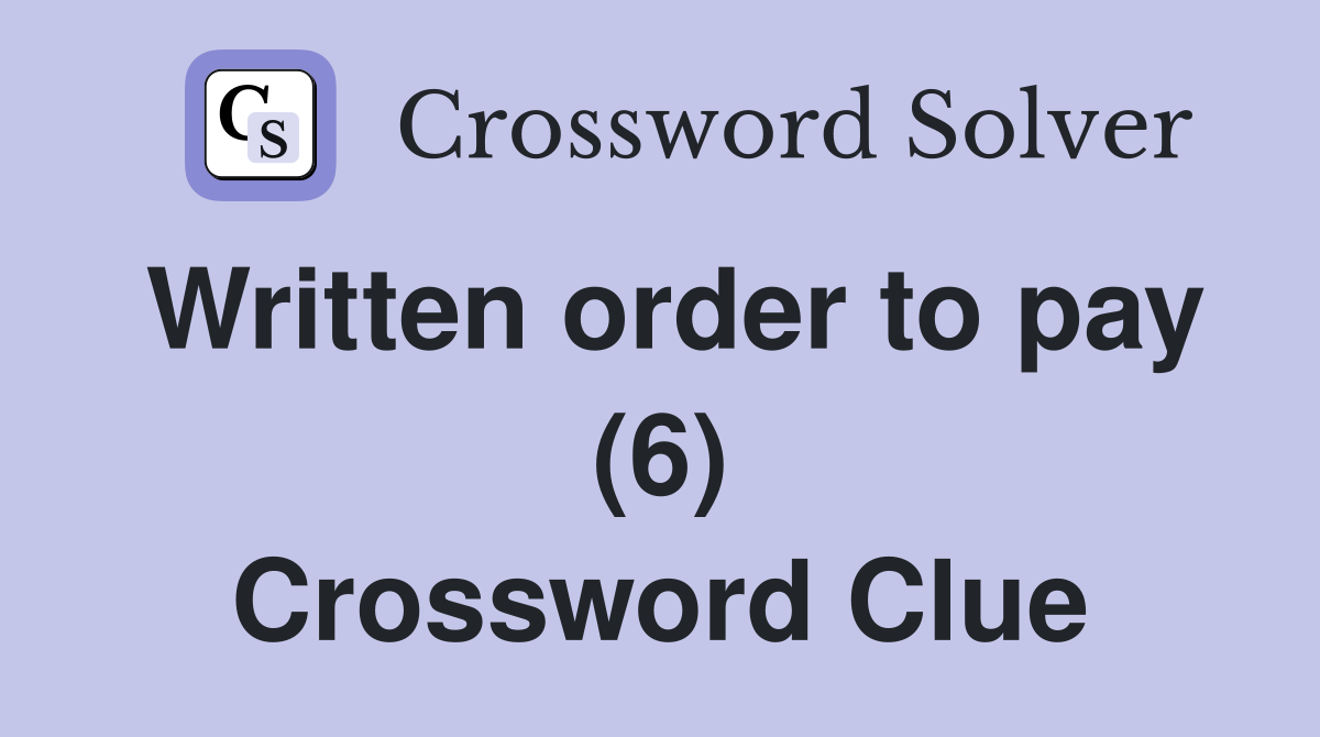 Written order to pay (6) Crossword Clue